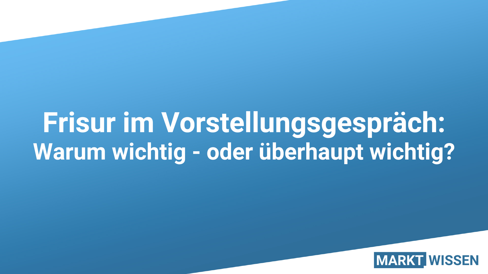 Frisur im Bewerbungsgespräch/Vorstellungsgespräch - Warum/Wieso wichtig? Frisur im Bewerbungsgespräch/Vorstellungsgespräch - Warum/Wieso wichtig?